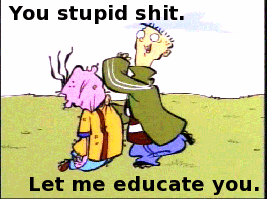 Let me educate you, you stupid shit.